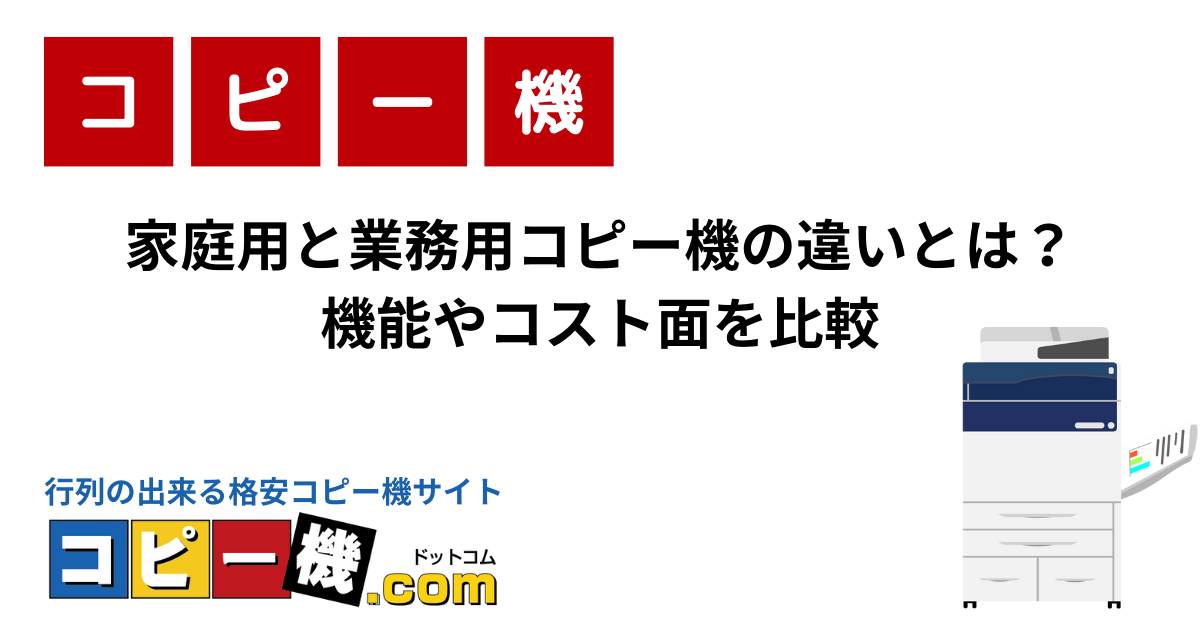 家庭用と業務用コピー機の違いとは？機能やコスト面を比較｜コピー機・複合機お役立ちガイド【コピー機ドットコム】