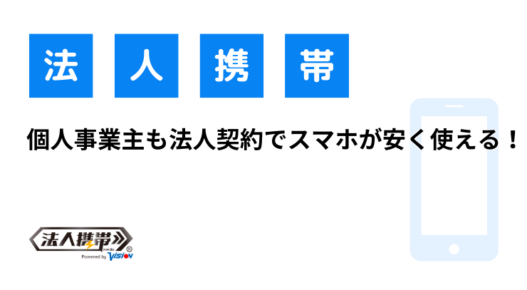 個人事業主も法人契約でスマホが安く使える！｜法人携帯お役立ちブログ